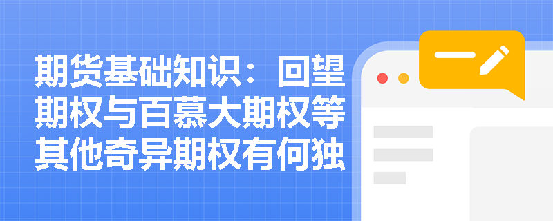 期货基础知识：回望期权与百慕大期权等其他奇异期权有何独特优势及应用场景？