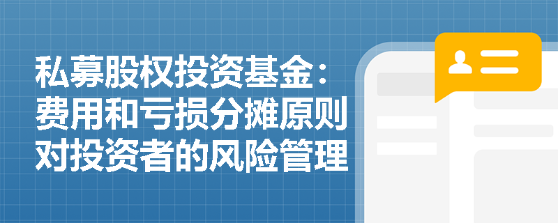 私募股权投资基金：费用和亏损分摊原则对投资者的风险管理有何影响？