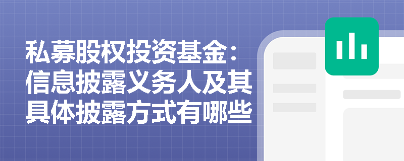 私募股权投资基金:信息披露义务人及其具体披露方式有哪些? 私募股权投资基金:信息披露义务人及其具体披露方式有哪些?