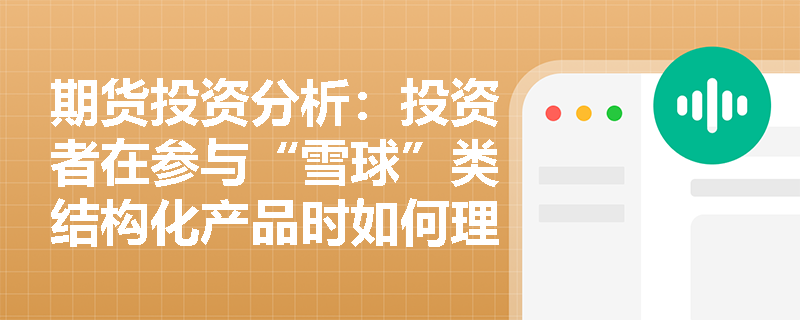 期货投资分析：投资者在参与“雪球”类结构化产品时如何理解敲入障碍期权的风险？