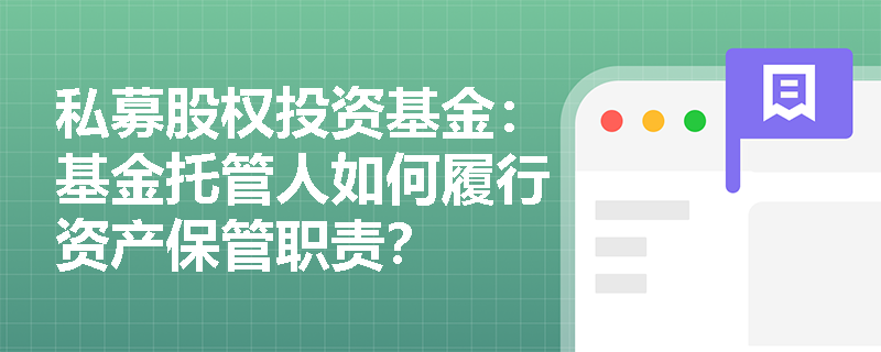 私募股权投资基金:基金托管人如何履行资产保管职责? 私募股权投资基金:基金托管人如何履行资产保管职责?
