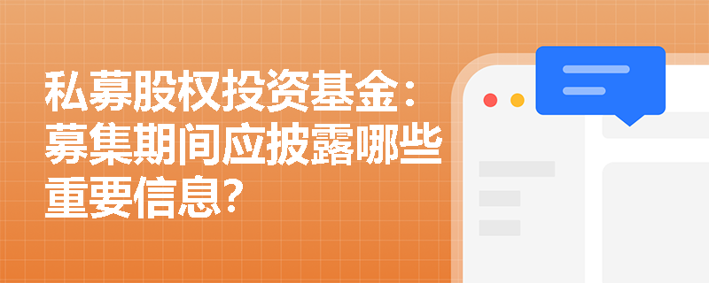 私募股权投资基金：募集期间应披露哪些重要信息？