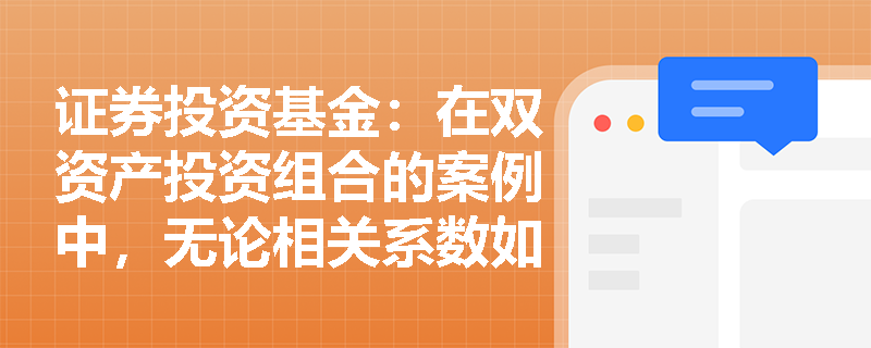 证券投资基金:在双资产投资组合的案例中,无论相关系数如何变化,组合曲线必定经过哪些特定点? 证券投资基金:在双资产投资组合的案例中,无论相关系数如何变化,组合曲线必定经过哪些特定点?