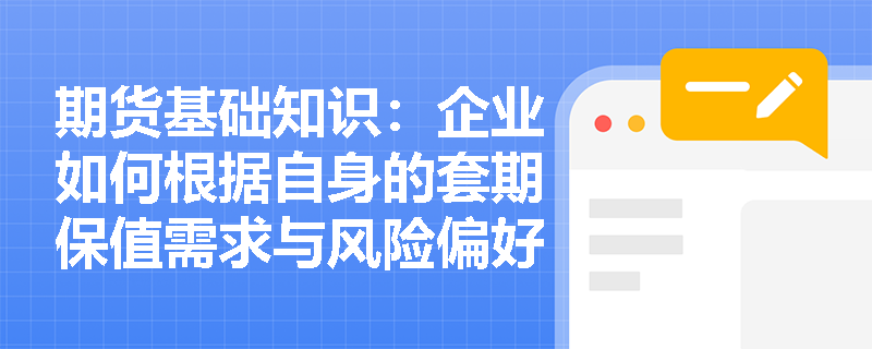 期货基础知识:企业如何根据自身的套期保值需求与风险偏好,精准选择看涨或看跌以及美式或欧式期权类型? 期货基础知识:企业如何根据自身的套期保值需求与风险偏好,精准选择看涨或看跌以及美式或欧式期权类型?