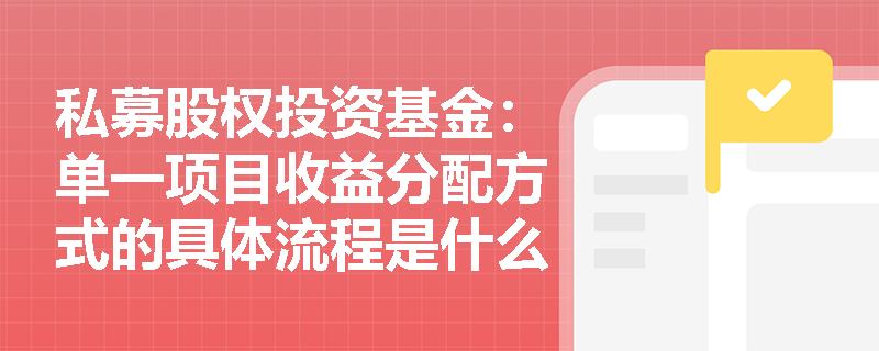 私募股权投资基金：单一项目收益分配方式的具体流程是什么？