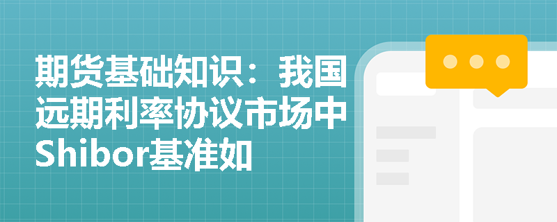 期货基础知识：我国远期利率协议市场中Shibor基准如何应用及结算金计算实务解析？