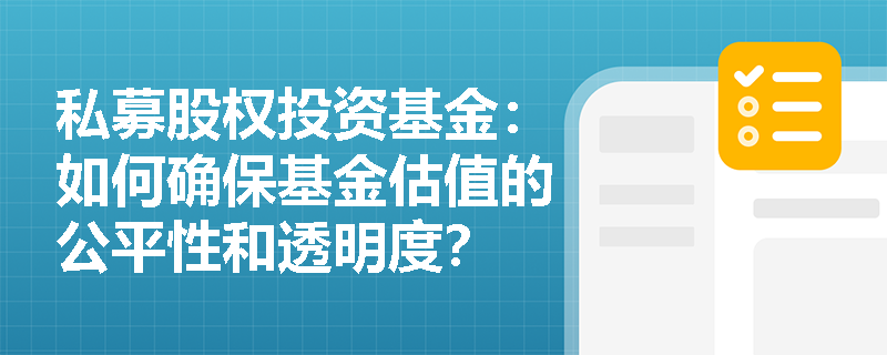 私募股权投资基金：如何确保基金估值的公平性和透明度？
