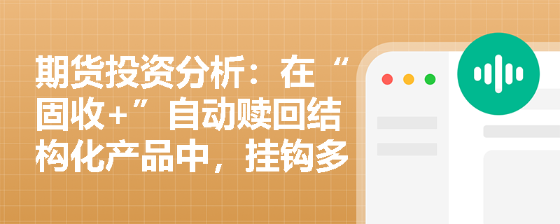 期货投资分析:在“固收+”自动赎回结构化产品中,挂钩多资产的“最差表现”彩虹期权如何影响产品的敲出概率与投资风险? 期货投资分析:在“固收+”自动赎回结构化产品中,挂钩多资产的“最差表现”彩虹期权如何影响产品的敲出概率与投资风险?