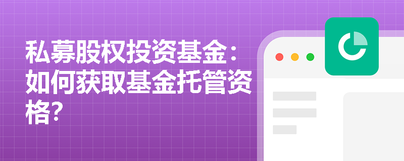 私募股权投资基金:如何获取基金托管资格? 私募股权投资基金:如何获取基金托管资格?