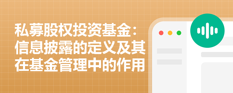 私募股权投资基金:信息披露的定义及其在基金管理中的作用是什么? 私募股权投资基金:信息披露的定义及其在基金管理中的作用是什么?