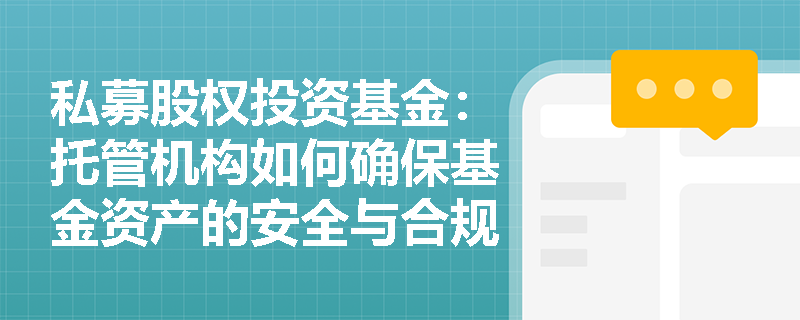 私募股权投资基金:托管机构如何确保基金资产的安全与合规? 私募股权投资基金:托管机构如何确保基金资产的安全与合规?