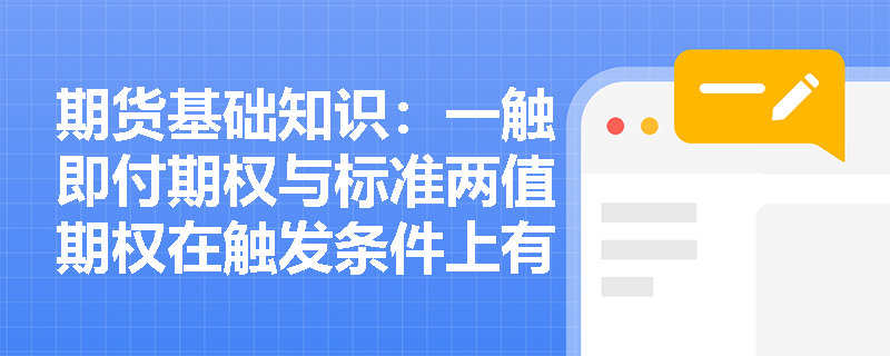 期货基础知识:一触即付期权与标准两值期权在触发条件上有何本质区别及做市商如何管理其巨大的Gamma风险? 期货基础知识:一触即付期权与标准两值期权在触发条件上有何本质区别及做市商如何管理其巨大的Gamma风险?