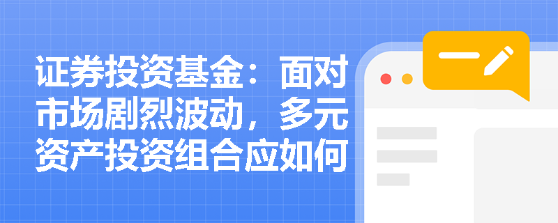 证券投资基金：面对市场剧烈波动，多元资产投资组合应如何运用动态再平衡策略控制风险？