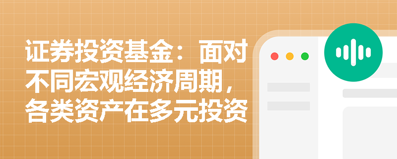 证券投资基金：面对不同宏观经济周期，各类资产在多元投资组合中应如何发挥其特定功能？