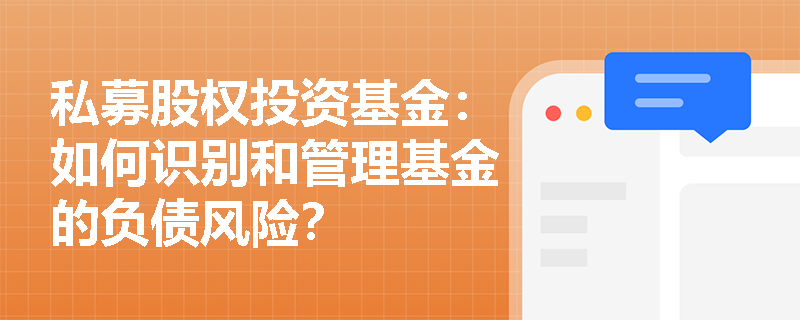 私募股权投资基金:如何识别和管理基金的负债风险? 私募股权投资基金:如何识别和管理基金的负债风险?