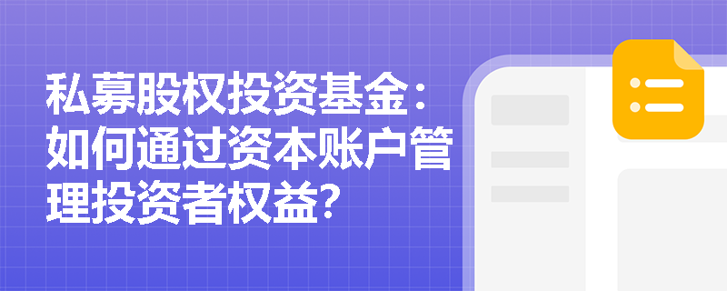 私募股权投资基金:如何通过资本账户管理投资者权益? 私募股权投资基金:如何通过资本账户管理投资者权益?