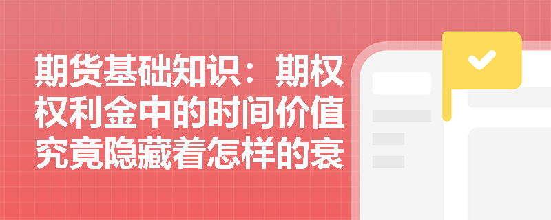 期货基础知识:期权权利金中的时间价值究竟隐藏着怎样的衰减规律? 期货基础知识:期权权利金中的时间价值究竟隐藏着怎样的衰减规律?