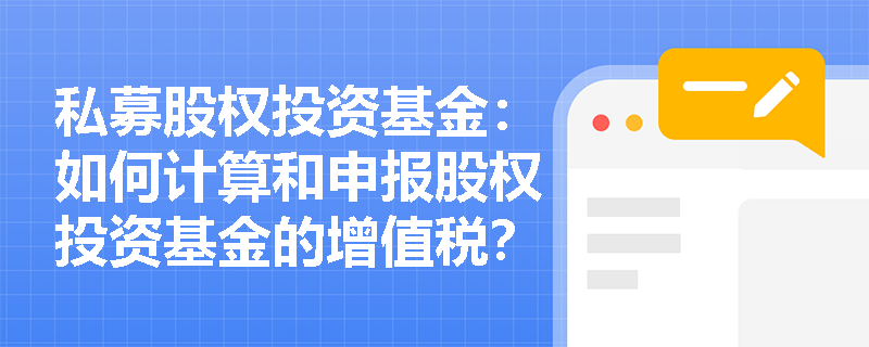 私募股权投资基金：如何计算和申报股权投资基金的增值税？