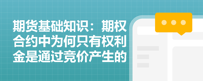 期货基础知识:期权合约中为何只有权利金是通过竞价产生的?标准化条款对市场有何深远影响? 期货基础知识:期权合约中为何只有权利金是通过竞价产生的?标准化条款对市场有何深远影响?