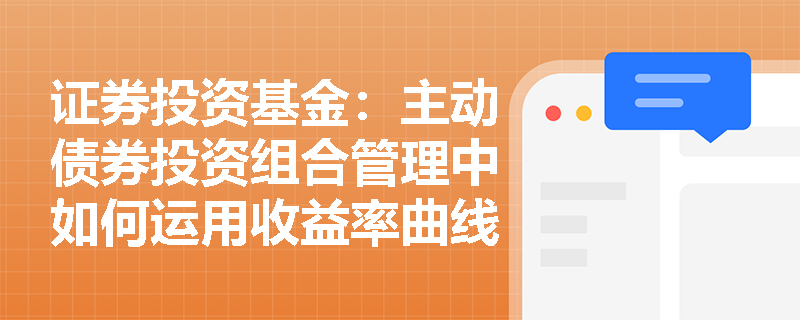 证券投资基金:主动债券投资组合管理中如何运用收益率曲线策略构建子弹型与哑铃型组合? 证券投资基金:主动债券投资组合管理中如何运用收益率曲线策略构建子弹型与哑铃型组合?