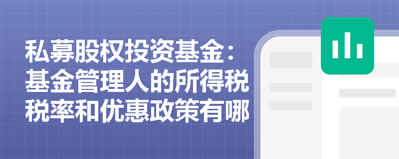 私募股权投资基金:基金管理人的所得税税率和优惠政策有哪些? 私募股权投资基金:基金管理人的所得税税率和优惠政策有哪些?