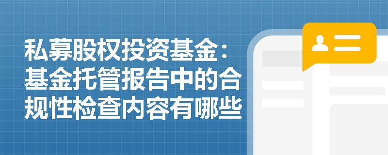 私募股权投资基金：基金托管报告中的合规性检查内容有哪些？