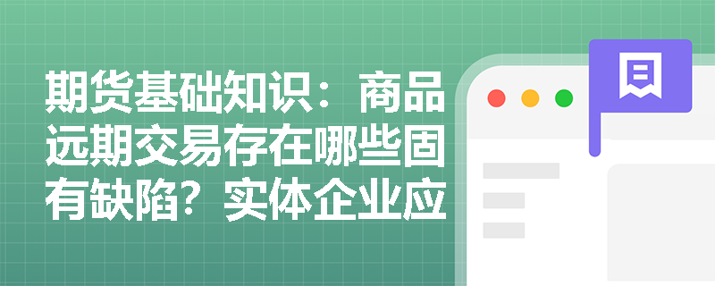 期货基础知识:商品远期交易存在哪些固有缺陷?实体企业应如何防范其信用风险? 期货基础知识:商品远期交易存在哪些固有缺陷?实体企业应如何防范其信用风险?