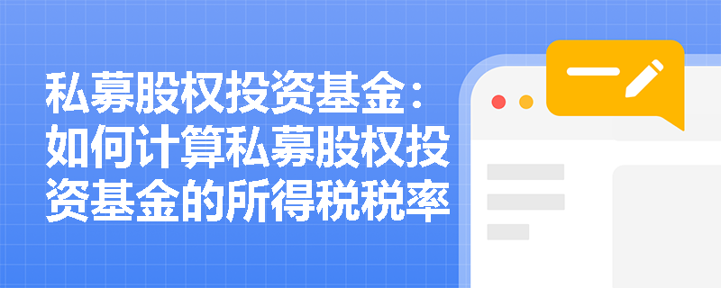私募股权投资基金:如何计算私募股权投资基金的所得税税率? 私募股权投资基金:如何计算私募股权投资基金的所得税税率?
