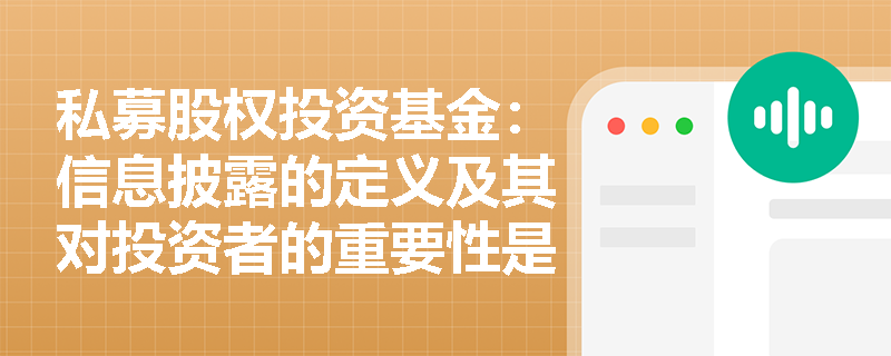 私募股权投资基金:信息披露的定义及其对投资者的重要性是什么? 私募股权投资基金:信息披露的定义及其对投资者的重要性是什么?