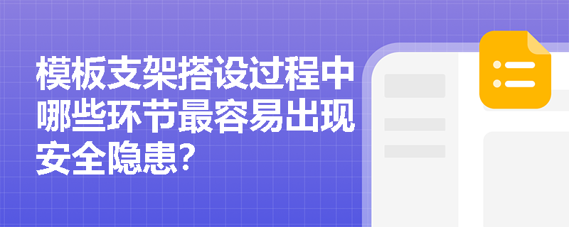 模板支架搭设过程中哪些环节最容易出现安全隐患? 模板支架搭设过程中哪些环节最容易出现安全隐患?