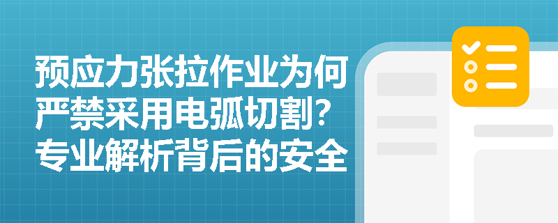 预应力张拉作业为何严禁采用电弧切割?专业解析背后的安全考量 预应力张拉作业为何严禁采用电弧切割?专业解析背后的安全考量