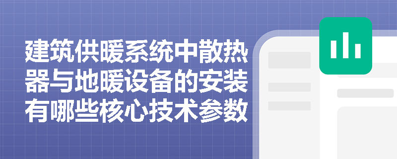 建筑供暖系统中散热器与地暖设备的安装有哪些核心技术参数及案例易错点？