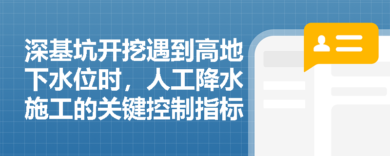 深基坑开挖遇到高地下水位时,人工降水施工的关键控制指标与安全防护要求是什么? 深基坑开挖遇到高地下水位时,人工降水施工的关键控制指标与安全防护要求是什么?