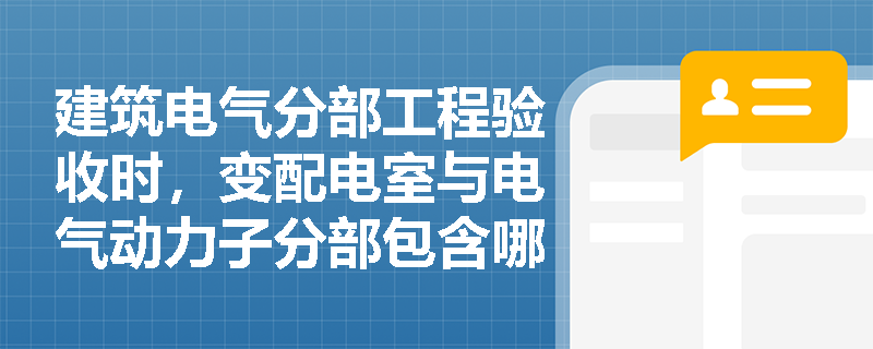 建筑电气分部工程验收时，变配电室与电气动力子分部包含哪些核心分项工程？案例中应重点核查哪些资料？