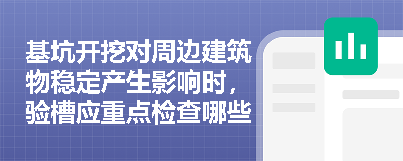 基坑开挖对周边建筑物稳定产生影响时,验槽应重点检查哪些内容?基底不可见土层应采用何种方法检测? 基坑开挖对周边建筑物稳定产生影响时,验槽应重点检查哪些内容?基底不可见土层应采用何种方法检测?