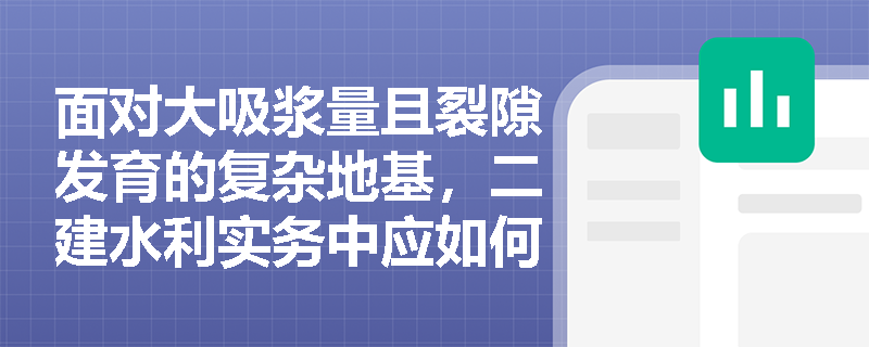 面对大吸浆量且裂隙发育的复杂地基，二建水利实务中应如何论证分段灌浆的必要性？纯压式与循环式灌浆的工艺特征有何差异？