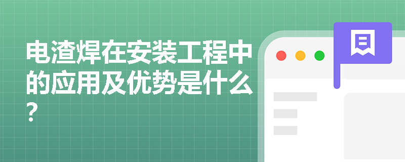 电渣焊在安装工程中的应用及优势是什么? 电渣焊在安装工程中的应用及优势是什么?