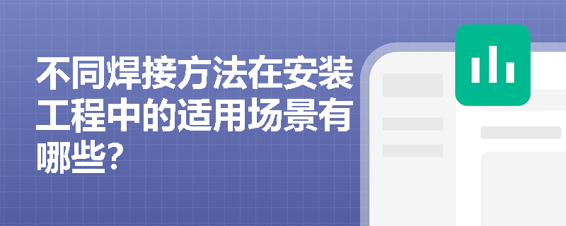 不同焊接方法在安装工程中的适用场景有哪些？