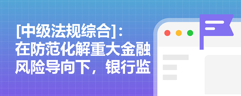 [中级法规综合]：在防范化解重大金融风险导向下，银行监管目标的重塑与优化体现在哪些核心维度？