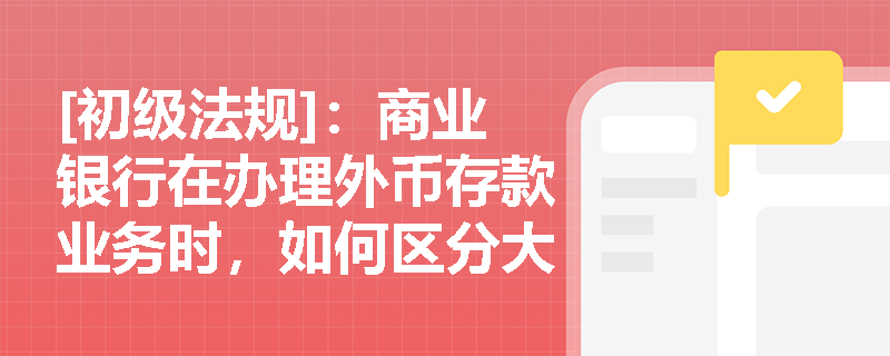 [初级法规]：商业银行在办理外币存款业务时，如何区分大额外币存款与小额外币存款并实施差异化的利率定价？