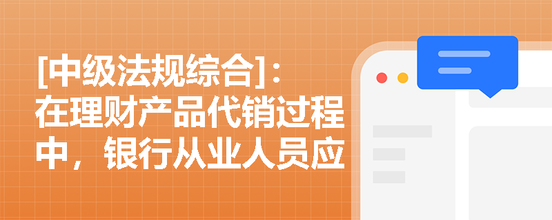 [中级法规综合]：在理财产品代销过程中，银行从业人员应如何避免误导销售以落实“保护客户合法权益”？