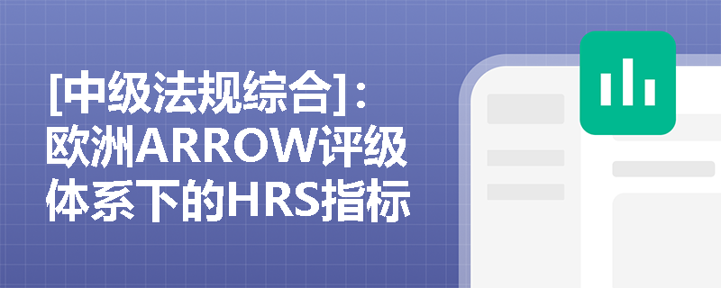 [中级法规综合]：欧洲ARROW评级体系下的HRS指标体系包含哪些核心领域与前瞻性指标？