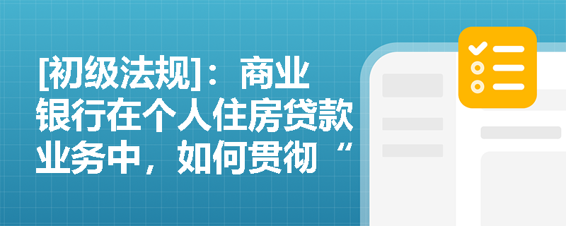 [初级法规]：商业银行在个人住房贷款业务中，如何贯彻“了解你的客户”原则以审慎确定贷款要素？
