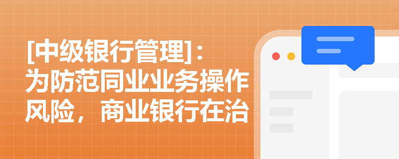 [中级银行管理]：为防范同业业务操作风险，商业银行在治理架构与内控机制上应落实哪些核心监管规定？