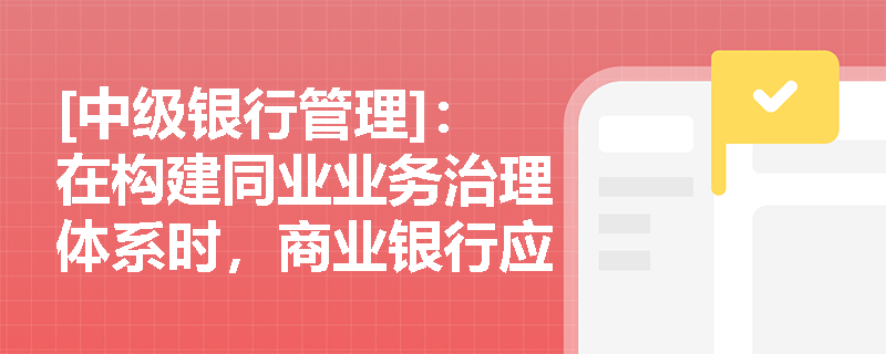 [中级银行管理]：在构建同业业务治理体系时，商业银行应如何落实前中后台分设机制并将其有效纳入全面风险管理框架？