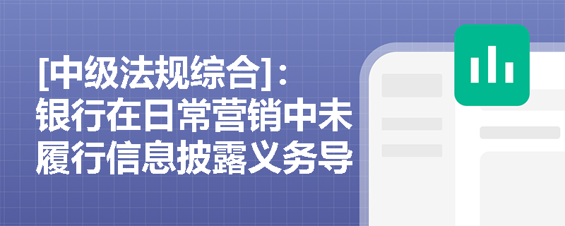 [中级法规综合]：银行在日常营销中未履行信息披露义务导致客户亏损，金融机构应承担哪些法定义务与责任？