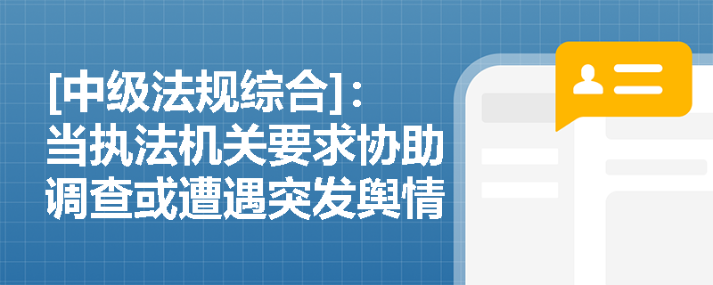 [中级法规综合]：当执法机关要求协助调查或遭遇突发舆情时，银行从业人员应怎样捍卫国家金融安全？