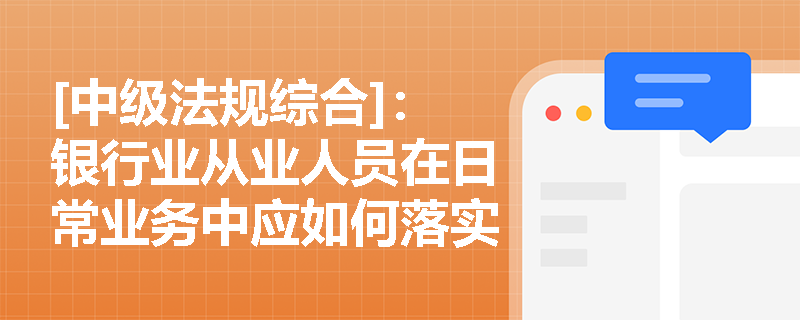 [中级法规综合]：银行业从业人员在日常业务中应如何落实“保护客户合法权益”的职业操守？