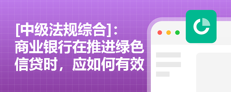 [中级法规综合]：商业银行在推进绿色信贷时，应如何有效履行其环境责任并防范相关风险？