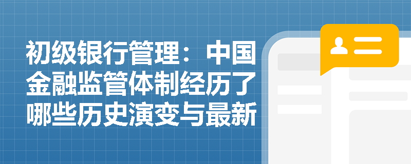 初级银行管理：中国金融监管体制经历了哪些历史演变与最新改革？